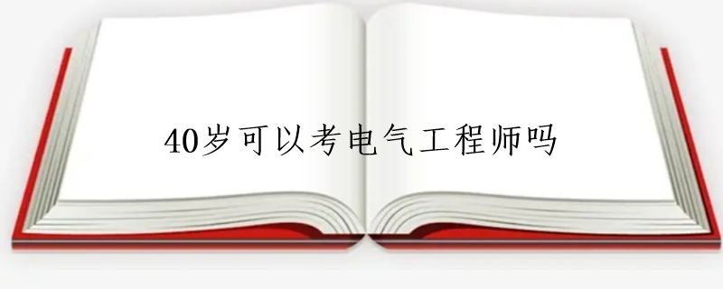 40岁可以考电气工程师吗