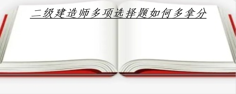 二级建造师多项选择题如何多拿分