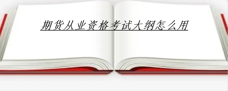 期货从业资格考试大纲怎么用