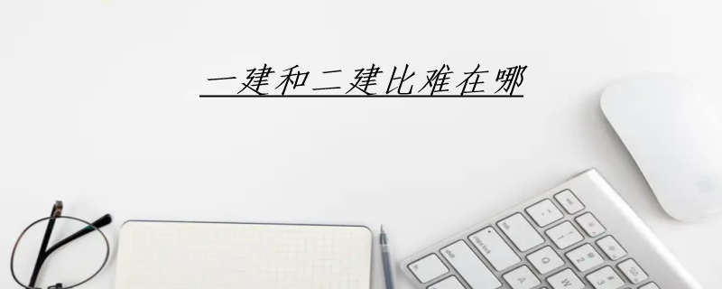 一建和二建比难在哪