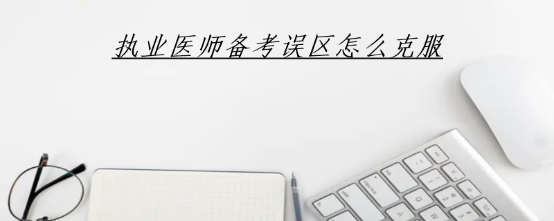 执业医师备考误区怎么克服